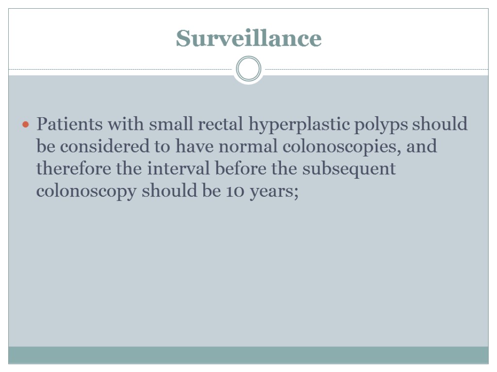 Surveillance Patients with small rectal hyperplastic polyps should be considered to have normal colonoscopies,